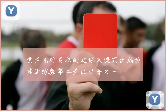 索兰克对曼联的进球表现突出成为其进球数第二多的对手之一