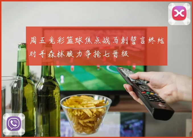 周五竞彩篮球焦点战马刺誓言终结对手森林狼力争抢七晋级