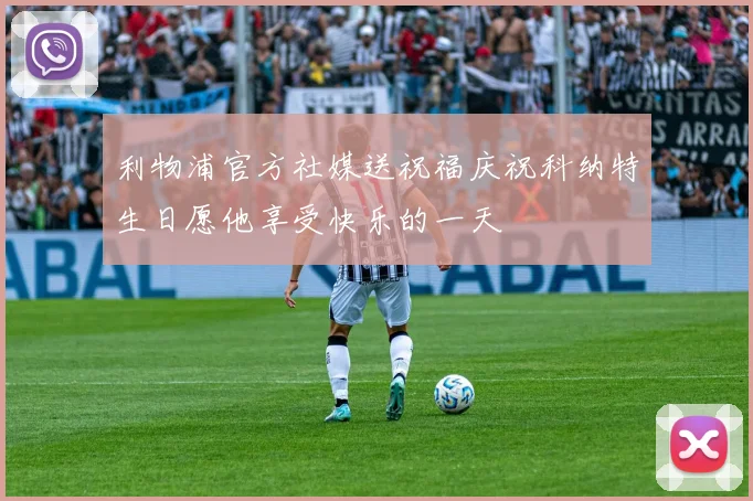 利物浦官方社媒送祝福庆祝科纳特生日愿他享受快乐的一天